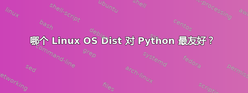 哪个 Linux OS Dist 对 Python 最友好？