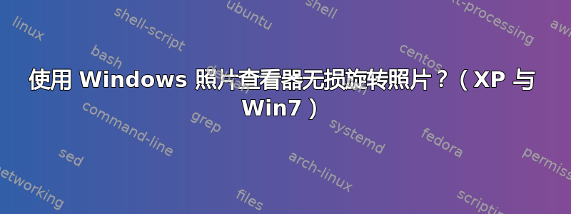 使用 Windows 照片查看器无损旋转照片？（XP 与 Win7）