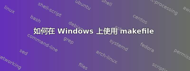 如何在 Windows 上使用 makefile