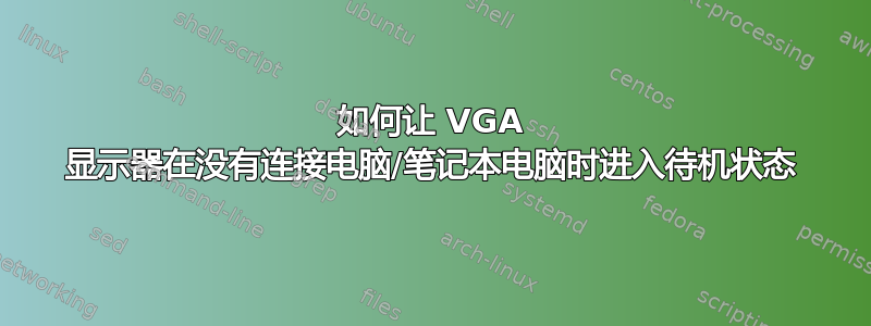 如何让 VGA 显示器在没有连接电脑/笔记本电脑时进入待机状态