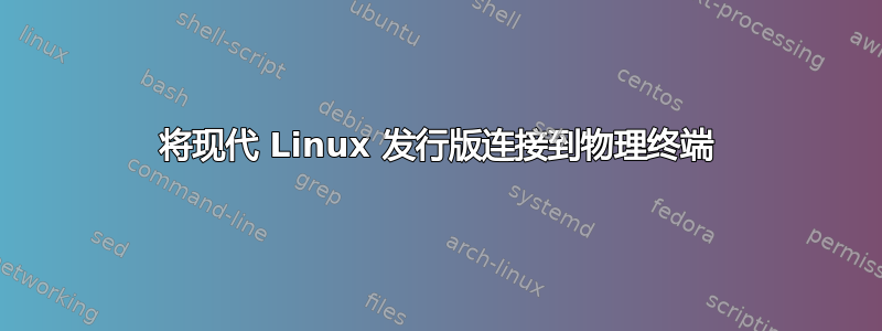 将现代 Linux 发行版连接到物理终端