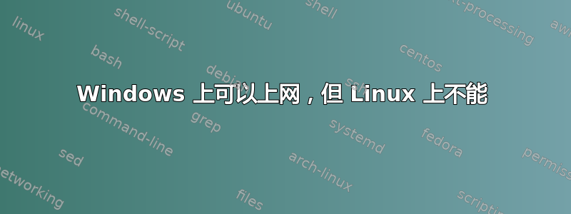 Windows 上可以上网，但 Linux 上不能