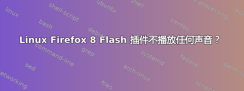 Linux Firefox 8 Flash 插件不播放任何声音？