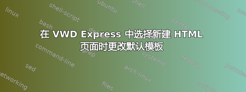 在 VWD Express 中选择新建 HTML 页面时更改默认模板