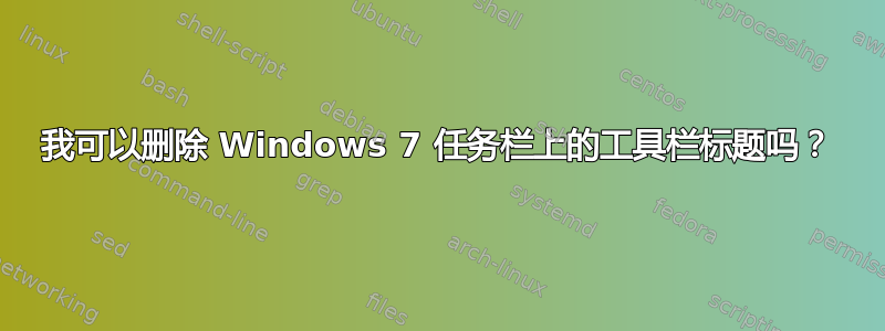 我可以删除 Windows 7 任务栏上的工具栏标题吗？