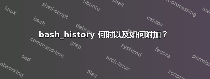 bash_history 何时以及如何附加？