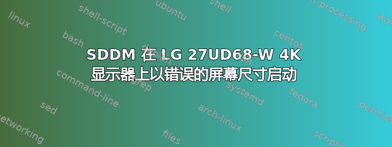 SDDM 在 LG 27UD68-W 4K 显示器上以错误的屏幕尺寸启动