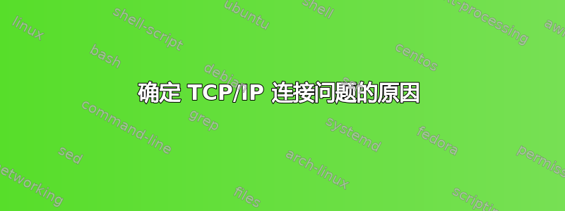 确定 TCP/IP 连接问题的原因