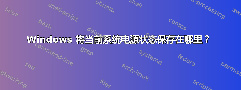 Windows 将当前系统电源状态保存在哪里？