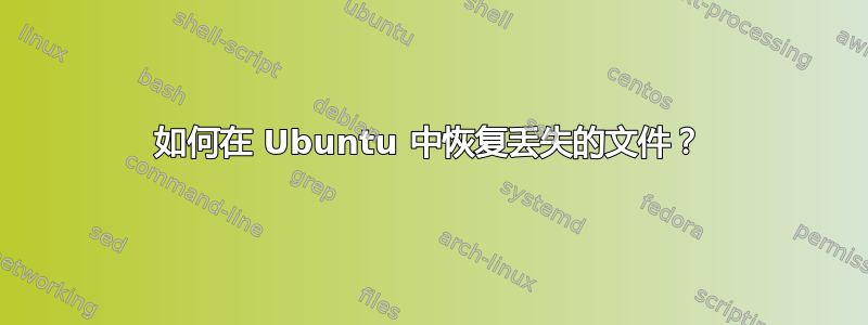 如何在 Ubuntu 中恢复丢失的文件？