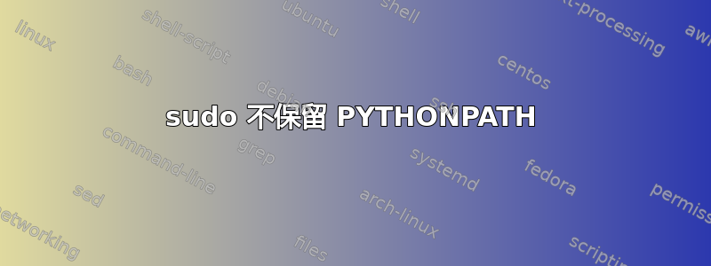 sudo 不保留 PYTHONPATH