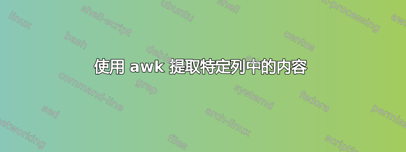 使用 awk 提取特定列中的内容