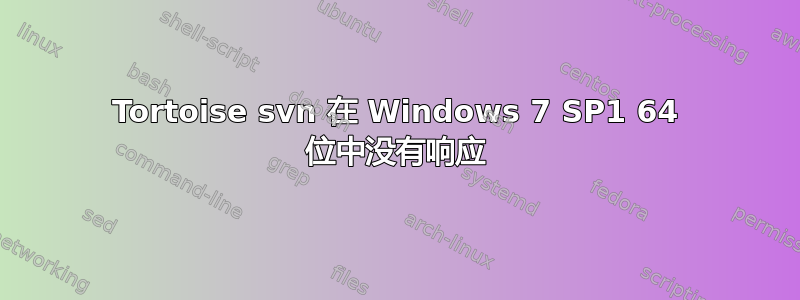 Tortoise svn 在 Windows 7 SP1 64 位中没有响应