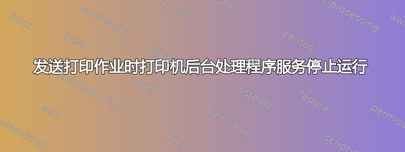 发送打印作业时打印机后台处理程序服务停止运行