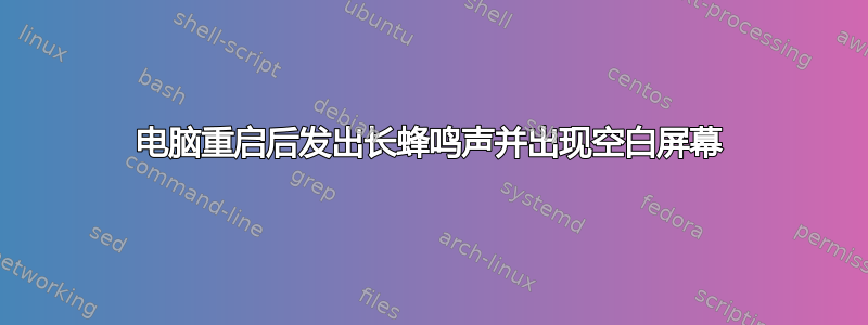 电脑重启后发出长蜂鸣声并出现空白屏幕