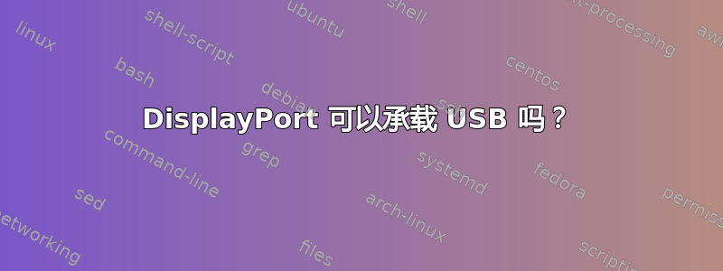 DisplayPort 可以承载 USB 吗？