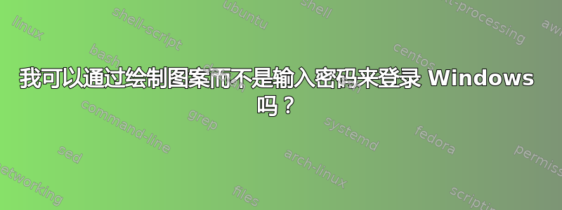 我可以通过绘制图案而不是输入密码来登录 Windows 吗？