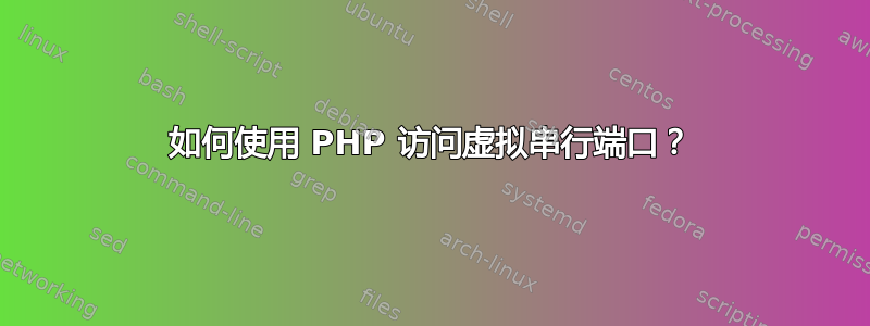 如何使用 PHP 访问虚拟串行端口？