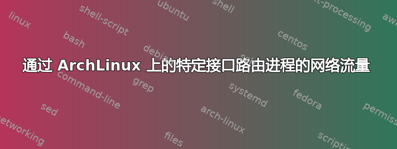 通过 ArchLinux 上的特定接口路由进程的网络流量