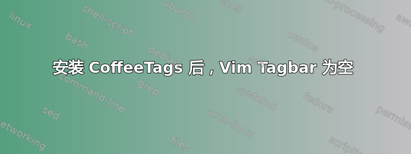 安装 CoffeeTags 后，Vim Tagbar 为空