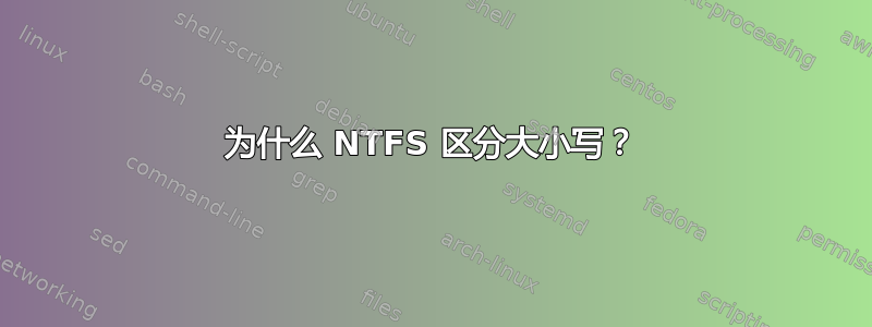 为什么 NTFS 区分大小写？