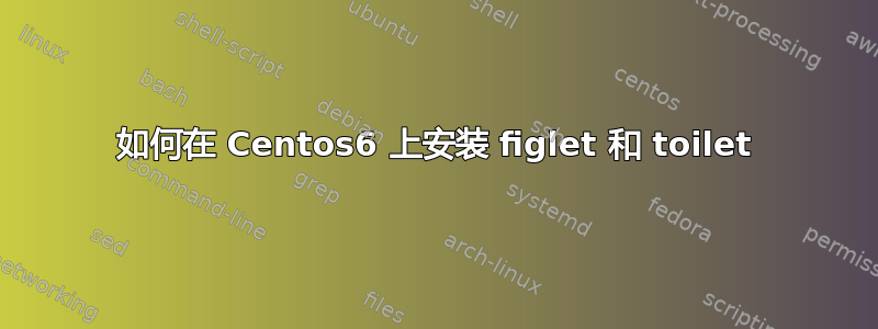 如何在 Centos6 上安装 figlet 和 toilet