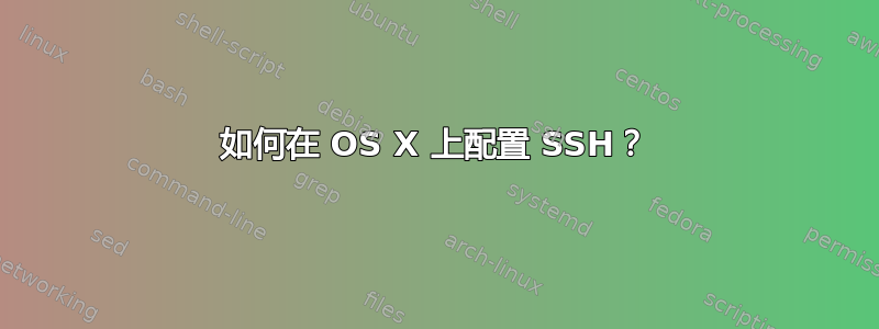 如何在 OS X 上配置 SSH？