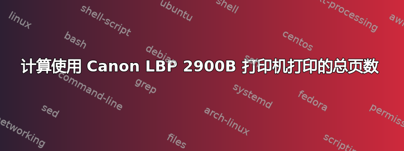 计算使用 Canon LBP 2900B 打印机打印的总页数