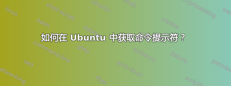 如何在 Ubuntu 中获取命令提示符？