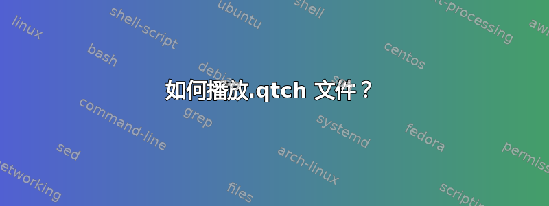 如何播放.qtch 文件？