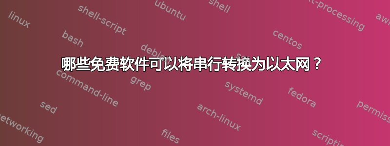 哪些免费软件可以将串行转换为以太网？