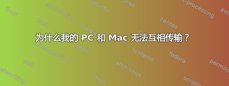 为什么我的 PC 和 Mac 无法互相传输？