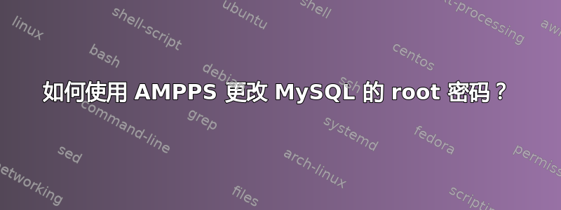 如何使用 AMPPS 更改 MySQL 的 root 密码？