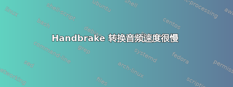 Handbrake 转换音频速度很慢