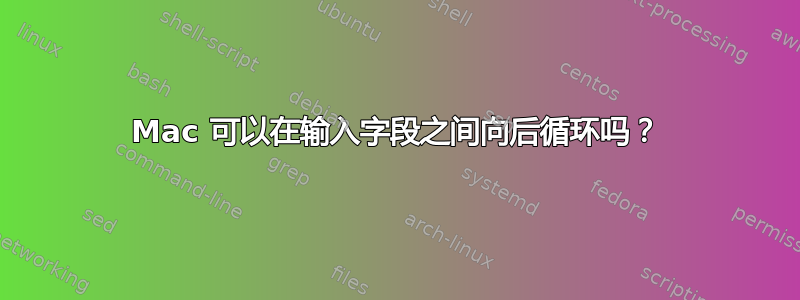 Mac 可以在输入字段之间向后循环吗？