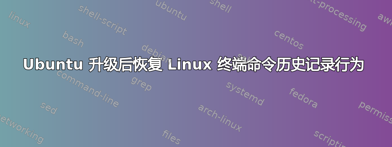 Ubuntu 升级后恢复 Linux 终端命令历史记录行为