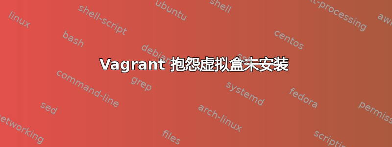 Vagrant 抱怨虚拟盒未安装