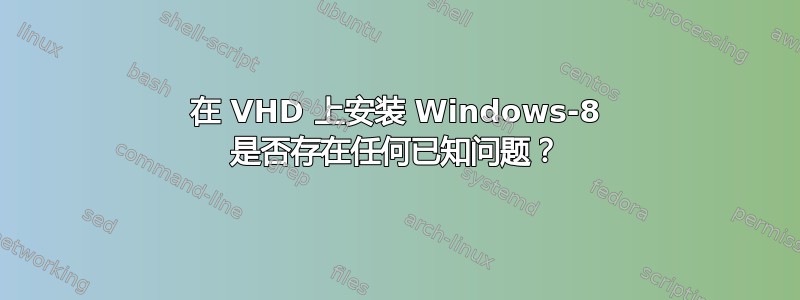 在 VHD 上安装 Windows-8 是否存在任何已知问题？