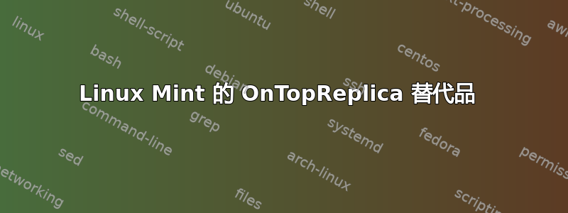 Linux Mint 的 OnTopReplica 替代品 