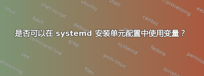 是否可以在 systemd 安装单元配置中使用变量？