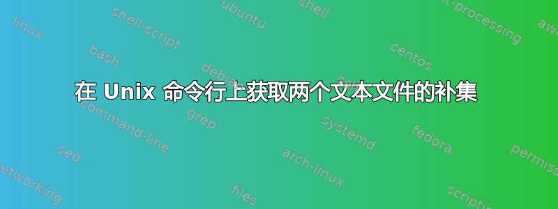 在 Unix 命令行上获取两个文本文件的补集