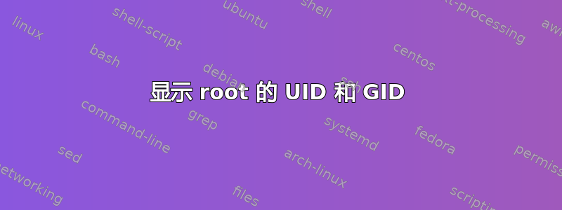 显示 root 的 UID 和 GID