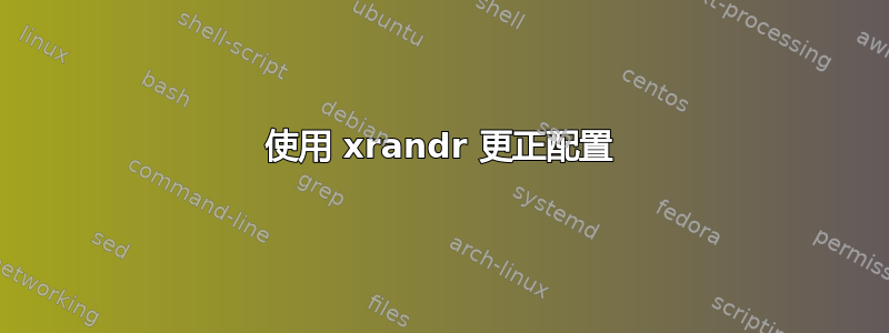 使用 xrandr 更正配置