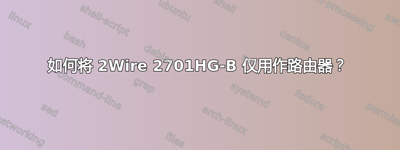 如何将 2Wire 2701HG-B 仅用作路由器？