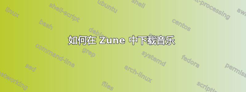 如何在 Zune 中下载音乐