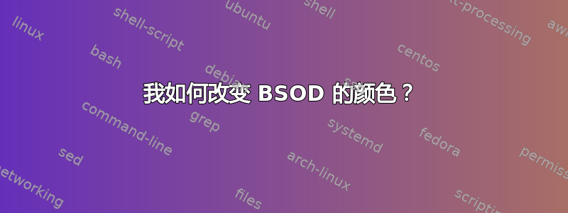 我如何改变 BSOD 的颜色？