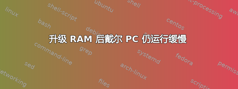 升级 RAM 后戴尔 PC 仍运行缓慢