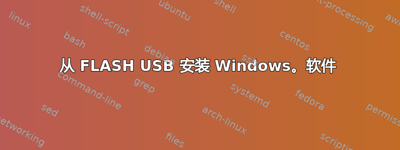 从 FLASH USB 安装 Windows。软件