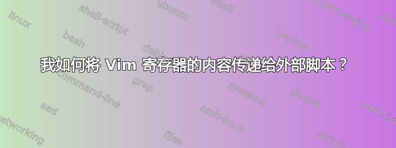 我如何将 Vim 寄存器的内容传递给外部脚本？