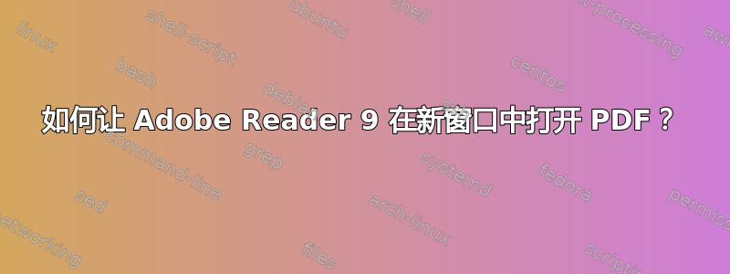 如何让 Adob​​e Reader 9 在新窗口中打开 PDF？